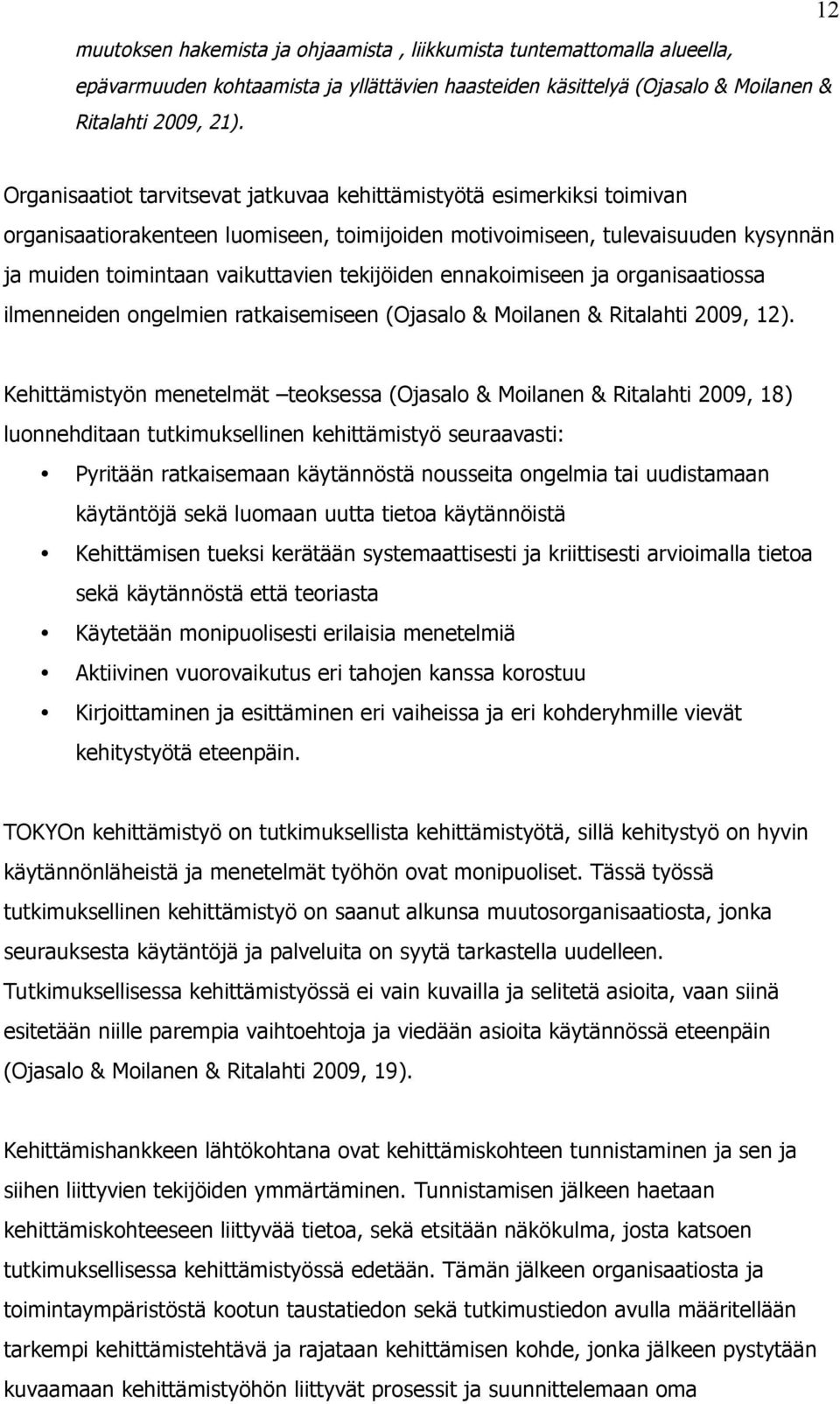 ennakoimiseen ja organisaatiossa ilmenneiden ongelmien ratkaisemiseen (Ojasalo & Moilanen & Ritalahti 2009, 12).