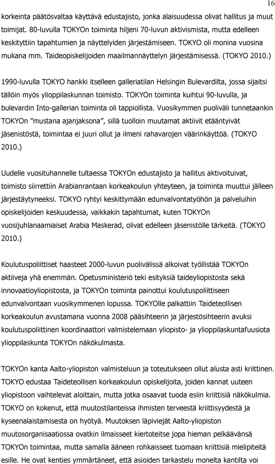 Taideopiskelijoiden maailmannäyttelyn järjestämisessä. (TOKYO 2010.) 1990-luvulla TOKYO hankki itselleen galleriatilan Helsingin Bulevardilta, jossa sijaitsi tällöin myös ylioppilaskunnan toimisto.