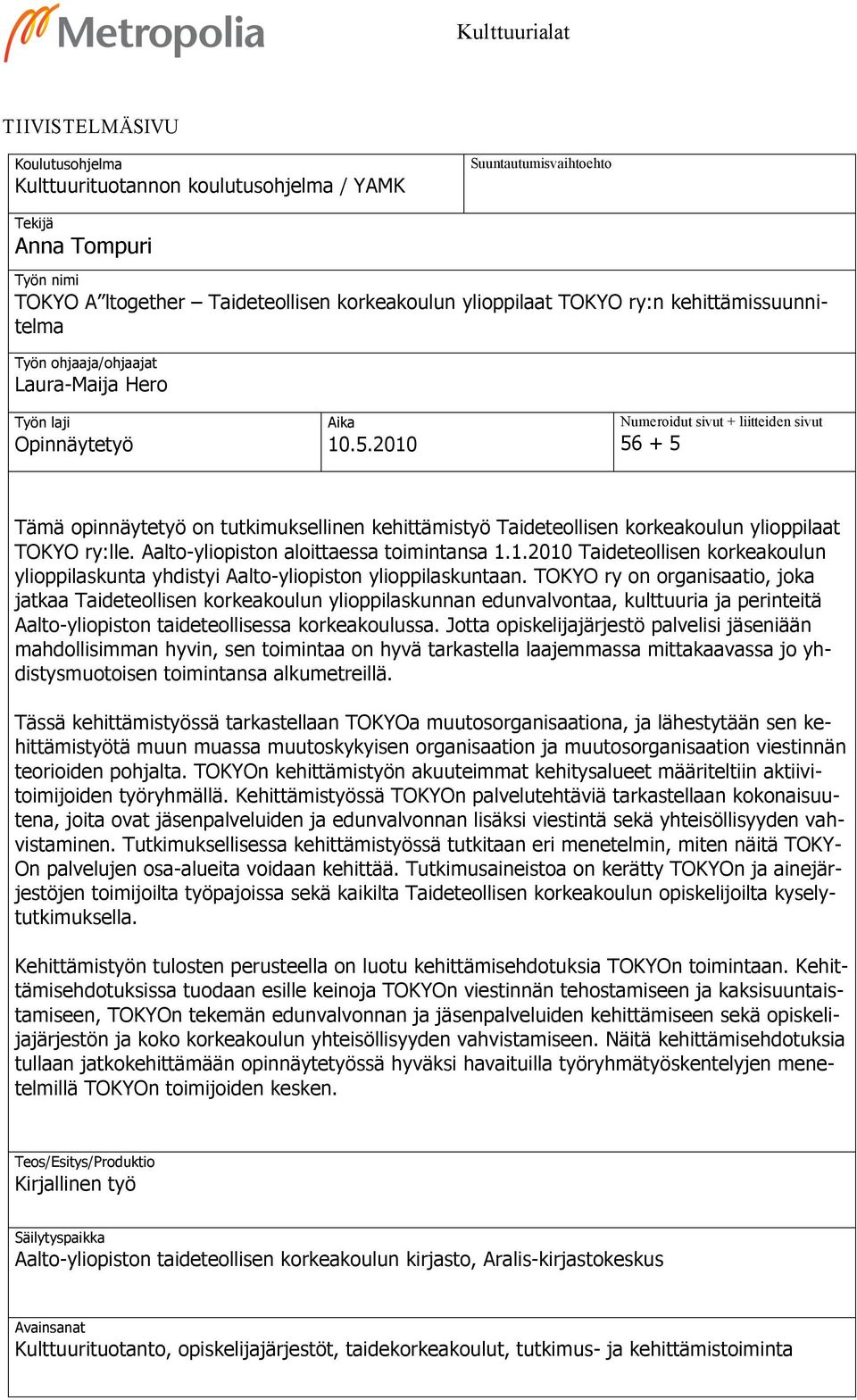 2010 Numeroidut sivut + liitteiden sivut 56 + 5 Tämä opinnäytetyö on tutkimuksellinen kehittämistyö Taideteollisen korkeakoulun ylioppilaat TOKYO ry:lle. Aalto-yliopiston aloittaessa toimintansa 1.1.2010 Taideteollisen korkeakoulun ylioppilaskunta yhdistyi Aalto-yliopiston ylioppilaskuntaan.