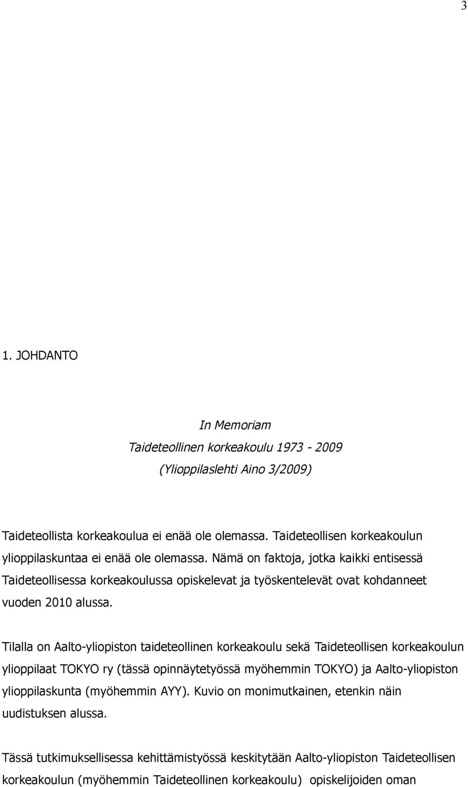 Nämä on faktoja, jotka kaikki entisessä Taideteollisessa korkeakoulussa opiskelevat ja työskentelevät ovat kohdanneet vuoden 2010 alussa.