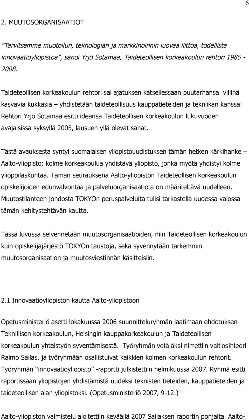 Rehtori Yrjö Sotamaa esitti ideansa Taideteollisen korkeakoulun lukuvuoden avajaisissa syksyllä 2005, lausuen yllä olevat sanat.