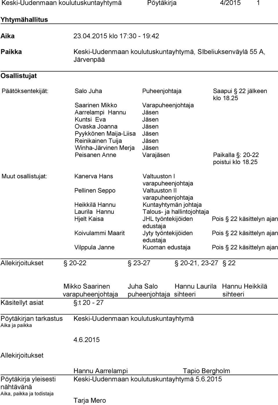 25 Saarinen Mikko Varapuheenjohtaja Aarrelampi Hannu Jäsen Kuntsi Eva Jäsen Ovaska Joanna Jäsen Pyykkönen Maija-Liisa Jäsen Reinikainen Tuija Jäsen Winha-Järvinen Merja Jäsen Peisanen Anne Varajäsen