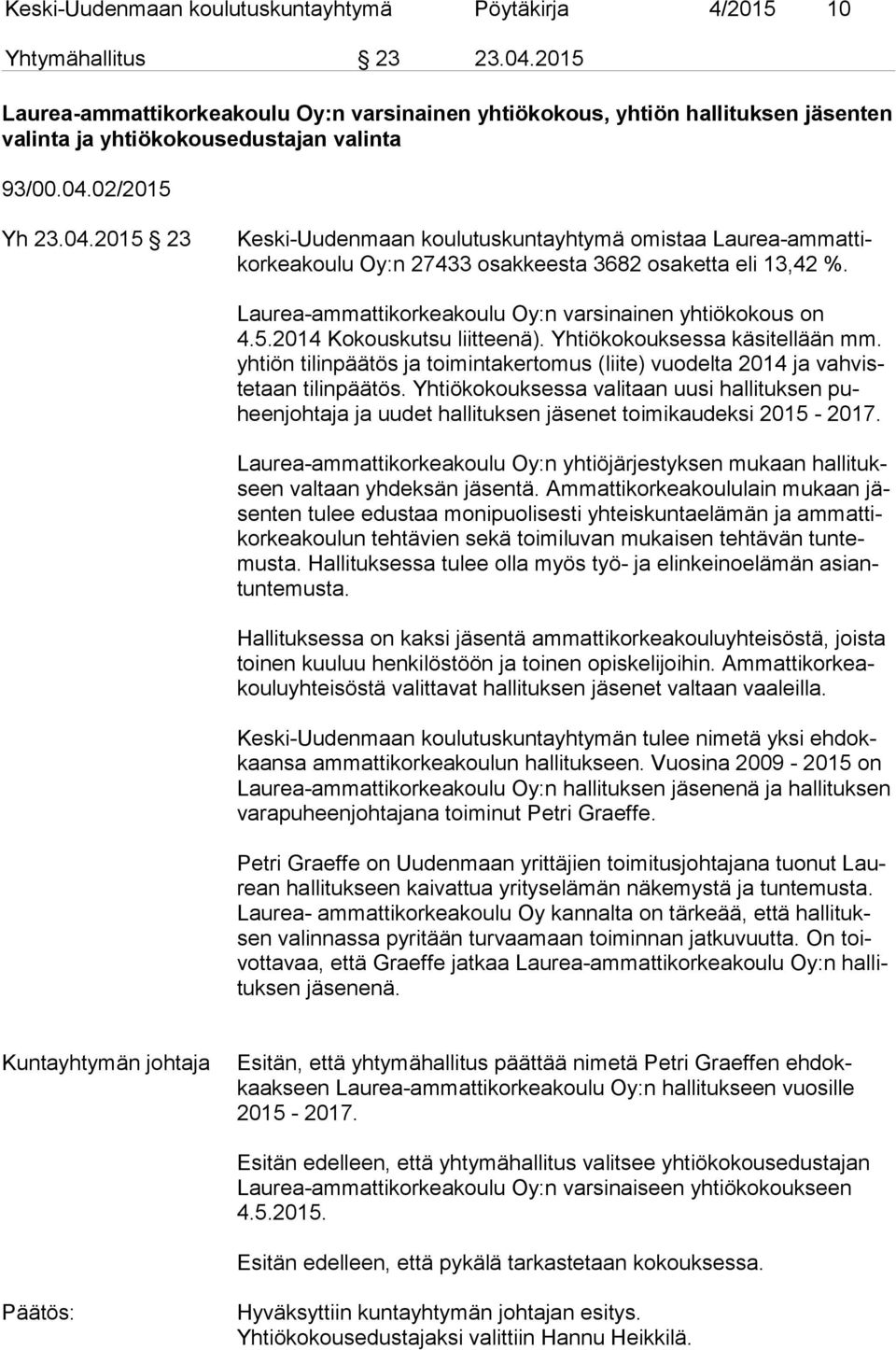 02/2015 Yh 23.04.2015 23 Keski-Uudenmaan koulutuskuntayhtymä omistaa Lau rea-am mat tikor kea kou lu Oy:n 27433 osakkeesta 3682 osaketta eli 13,42 %.