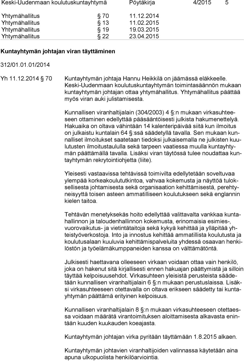 Keski-Uudenmaan koulutuskuntayhtymän toimintasäännön mukaan kun ta yh ty män johtajan ottaa yhtymähallitus. Yhtymähallitus päättää myös viran auki julistamisesta.