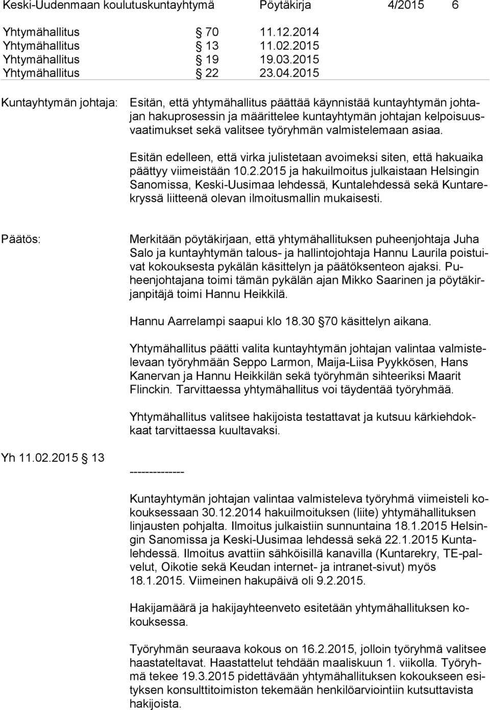 valmistelemaan asiaa. Esitän edelleen, että virka julistetaan avoimeksi siten, että hakuaika päät tyy viimeistään 10.2.