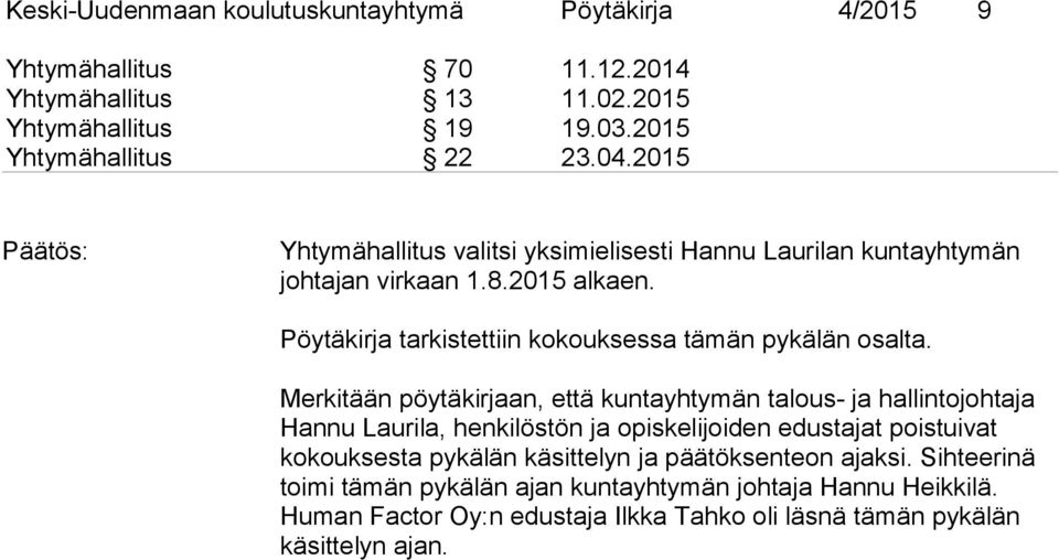 Merkitään pöytäkirjaan, että kuntayhtymän talous- ja hallintojohtaja Hannu Laurila, henkilöstön ja opiskelijoiden edustajat poistuivat kokouksesta pykälän käsittelyn ja