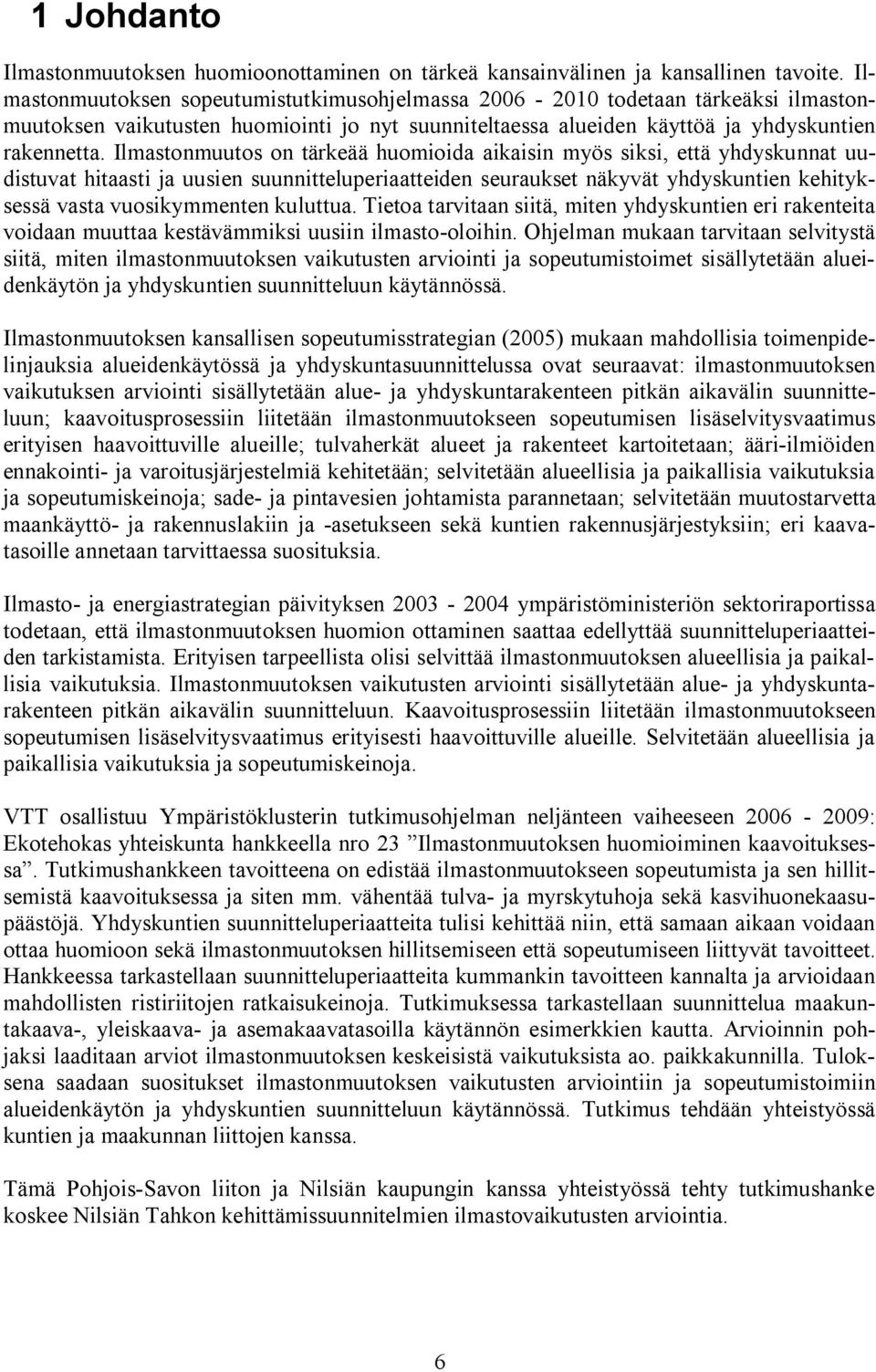 Ilmastonmuutos on tärkeää huomioida aikaisin myös siksi, että yhdyskunnat uudistuvat hitaasti ja uusien suunnitteluperiaatteiden seuraukset näkyvät yhdyskuntien kehityksessä vasta vuosikymmenten