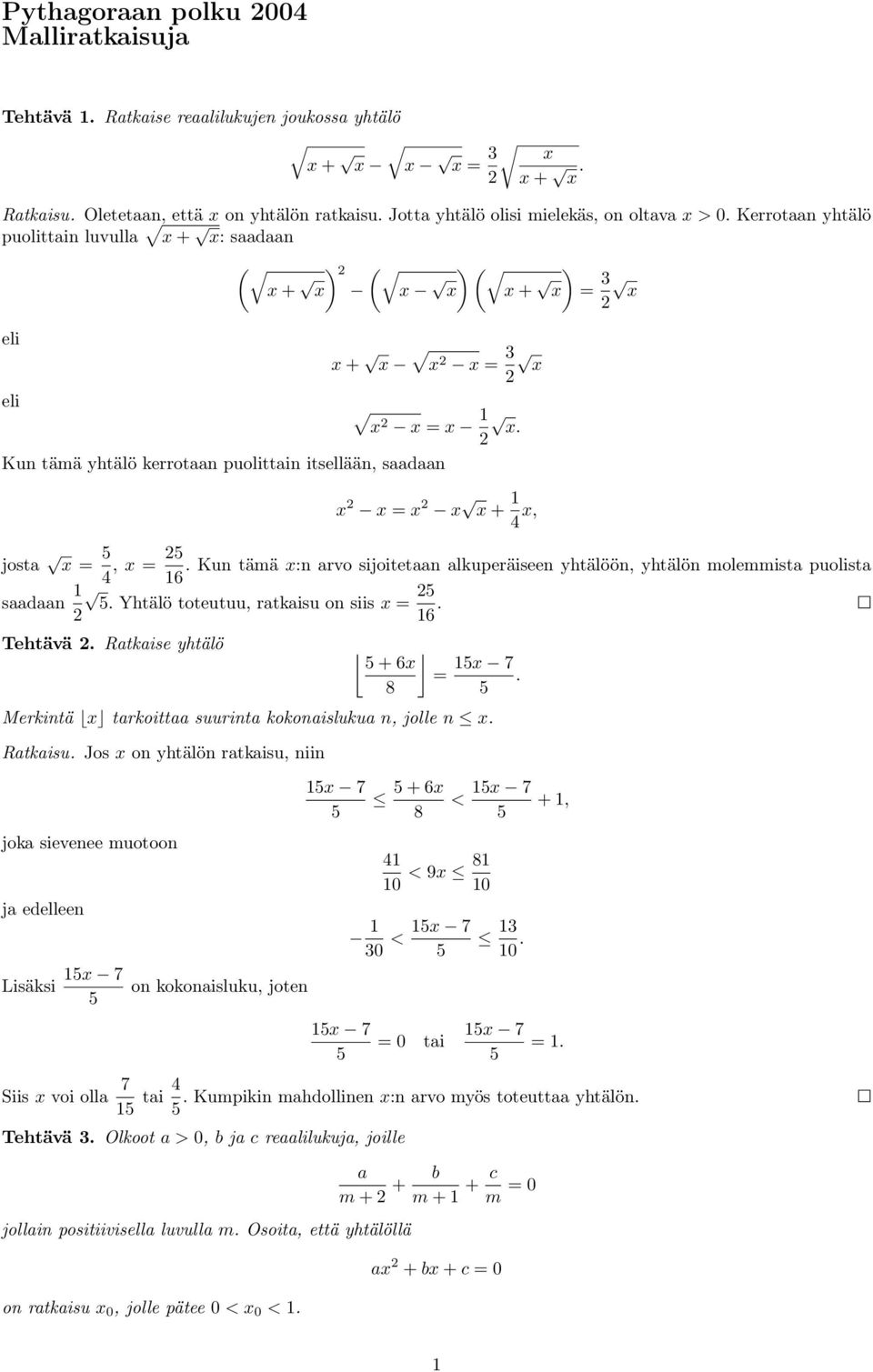 Kun tämä yhtälö kerrotaan puolittain itsellään, saadaan x x = x x x + 1 4 x, josta x = 4, x =. Kun tämä x:n arvo sijoitetaan alkuperäiseen yhtälöön, yhtälön molemmista puolista 16 saadaan 1.