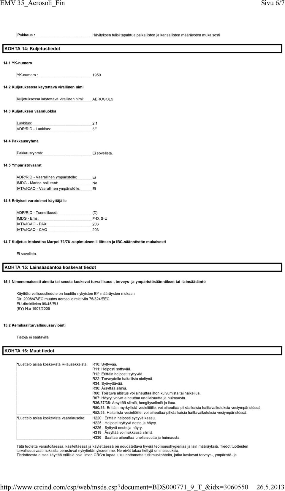 5 Ympäristövaarat ADR/RID - Vaarallinen ympäristölle: IMDG - Marine pollutant: IATA/ICAO - Vaarallinen ympäristölle: Ei No Ei 14.