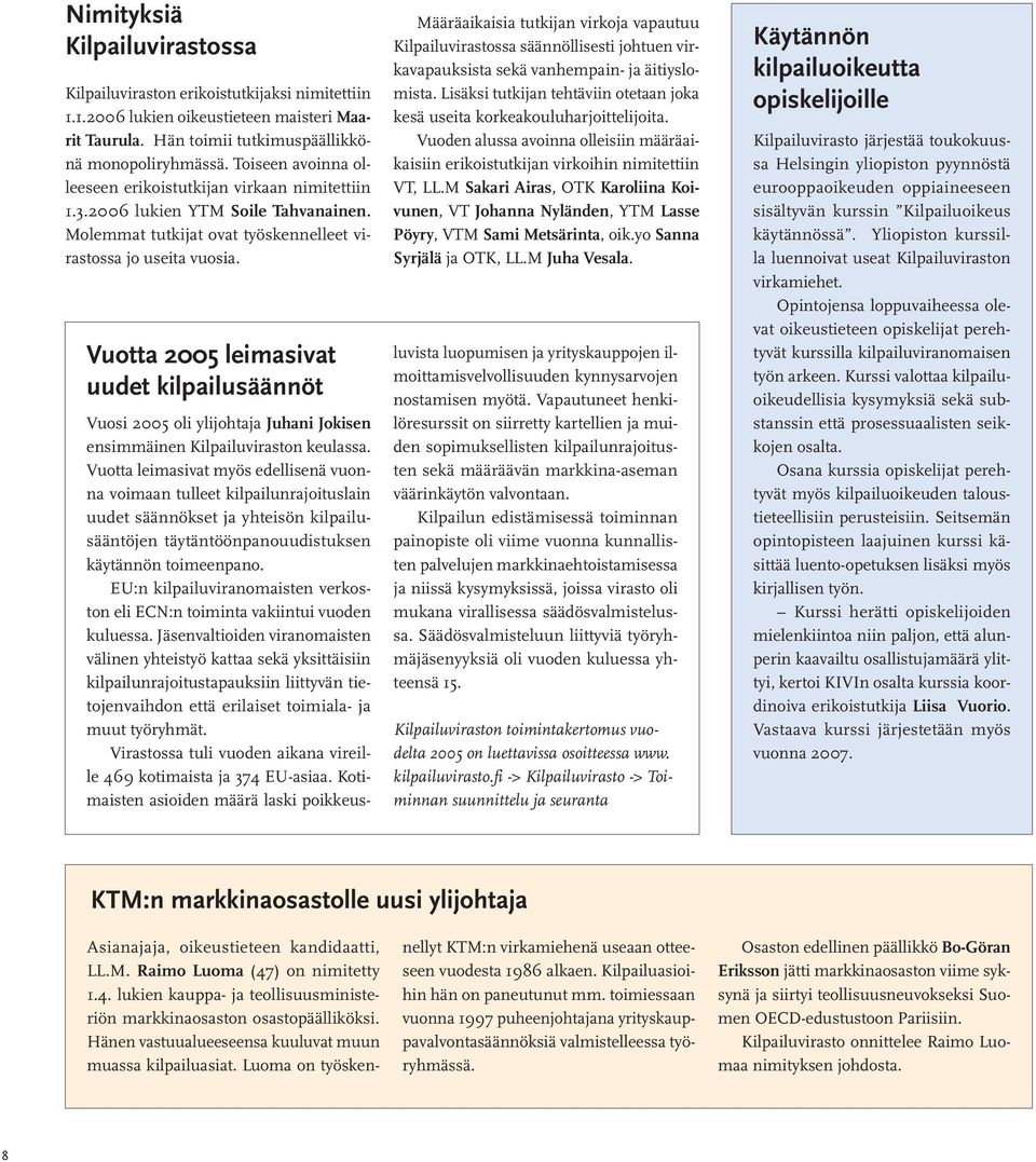 Vuotta 2005 leimasivat uudet kilpailusäännöt Määräaikaisia tutkijan virkoja vapautuu Kilpailuvirastossa säännöllisesti johtuen virkavapauksista sekä vanhempain- ja äitiyslomista.