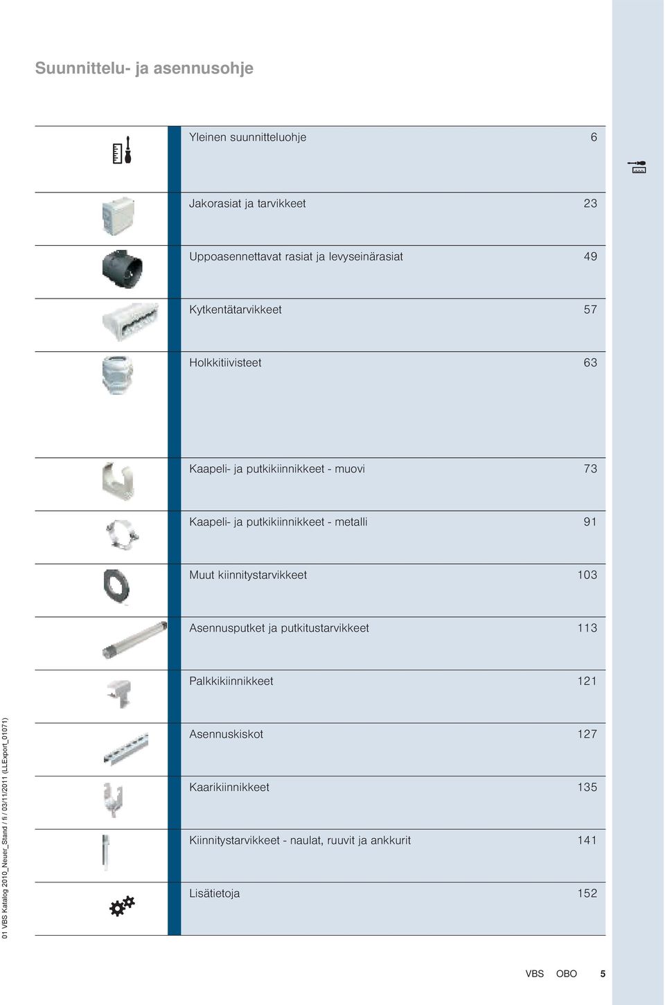 kiinnitystarvikkeet 103 Asennusputket ja putkitustarvikkeet 113 Palkkikiinnikkeet 121 01 VBS Katalog 2010_Neuer_Stand / fi /