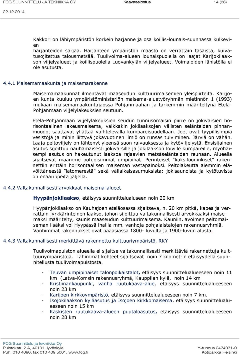 Tuulivoima-alueen lounaispuolella on laajat Karijokilaakson viljelyalueet ja koillispuolella Luovankylän viljelyalueet. Voimaloiden lähistöllä ei ole asutusta. 4.