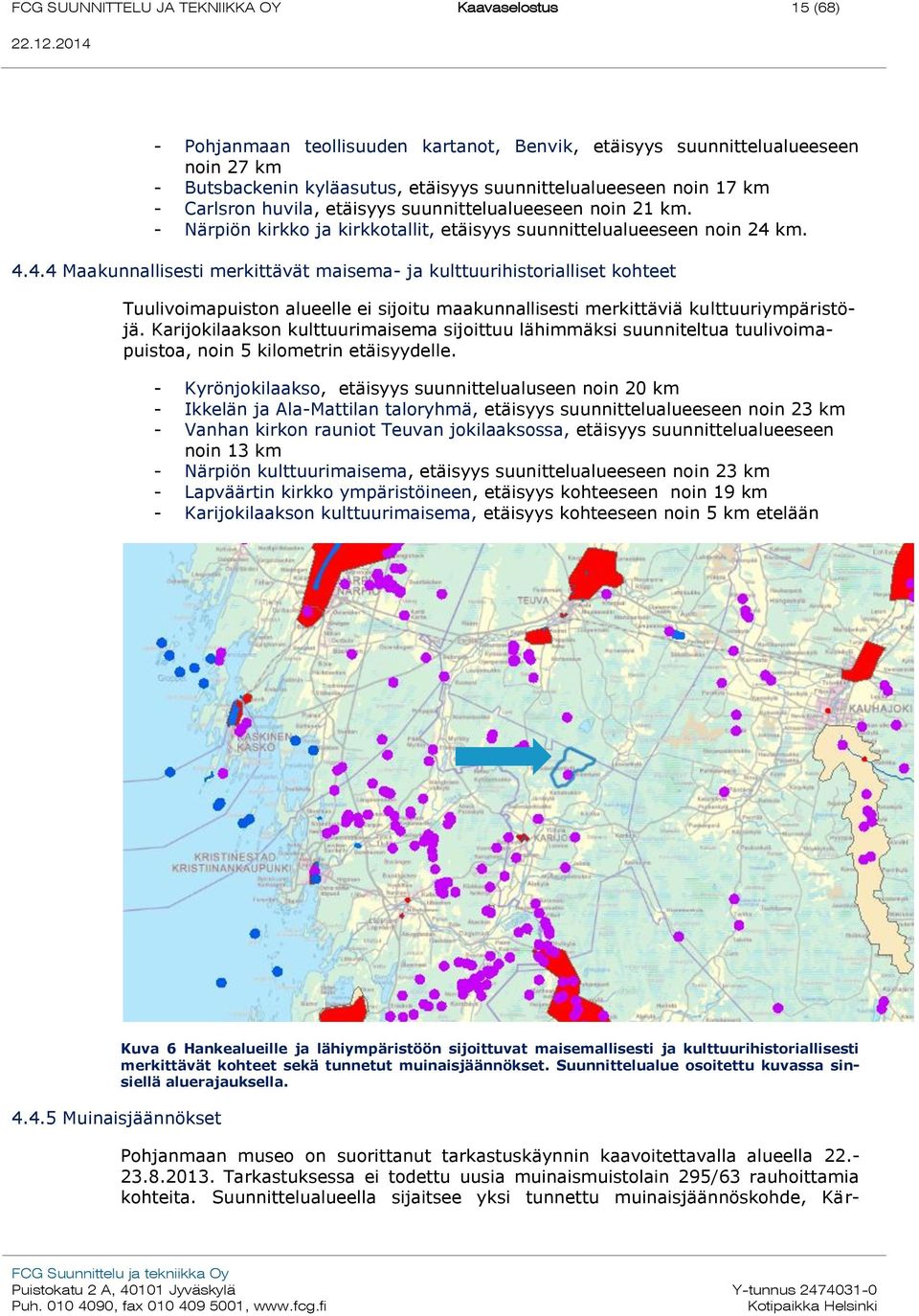 km. 4.4.4 Maakunnallisesti merkittävät maisema- ja kulttuurihistorialliset kohteet Tuulivoimapuiston alueelle ei sijoitu maakunnallisesti merkittäviä kulttuuriympäristöjä.