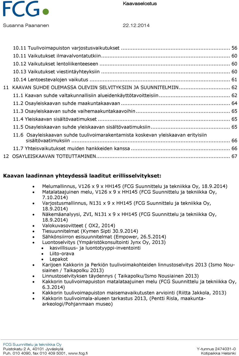 .. 64 11.3 Osayleiskaavan suhde vaihemaakuntakaavoihin... 65 11.4 Yleiskaavan sisältövaatimukset... 65 11.5 Osayleiskaavan suhde yleiskaavan sisältövaatimuksiin... 65 11.6 Osayleiskaavan suhde tuulivoimarakentamista koskevan yleiskaavan erityisiin sisältövaatimuksiin.