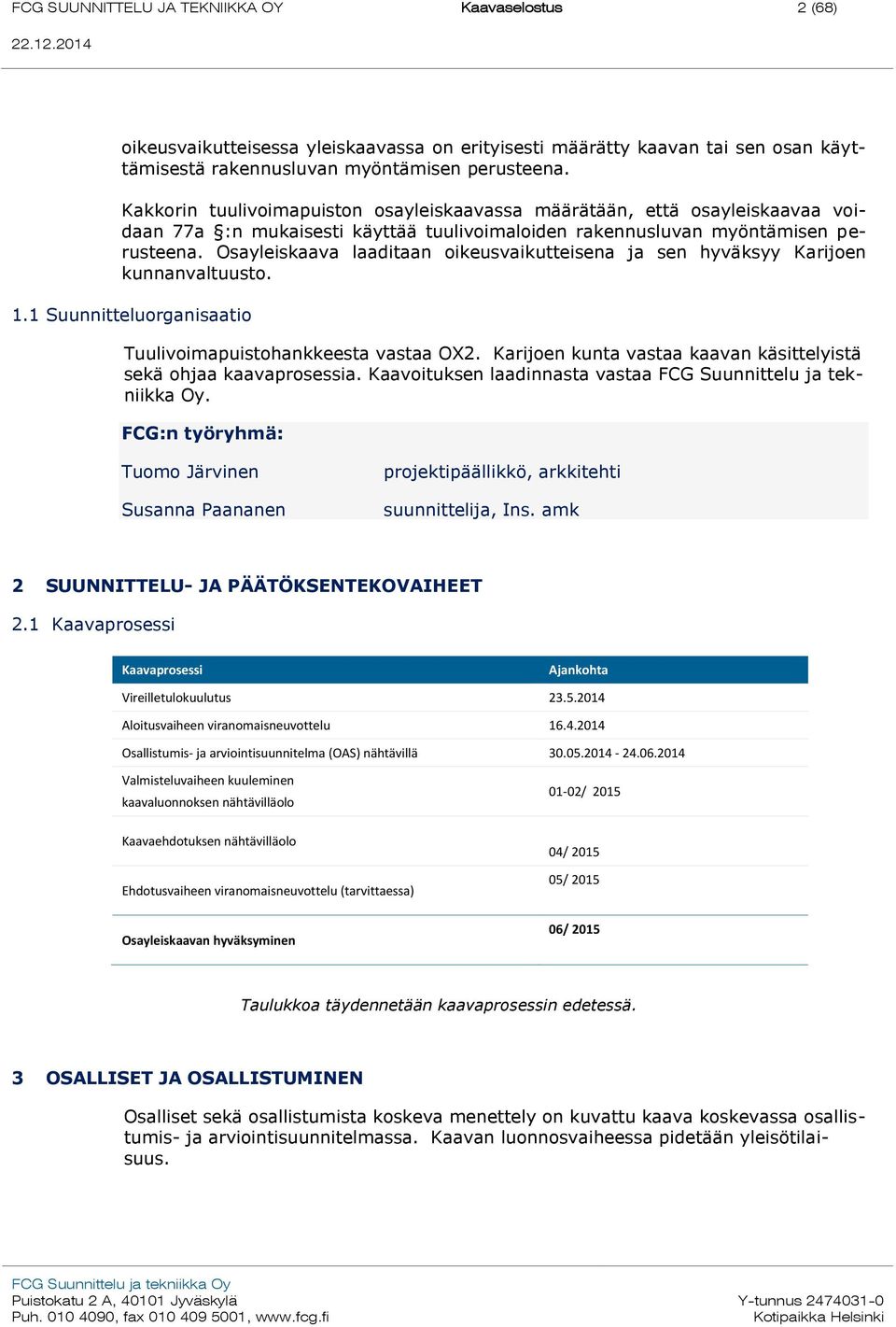 Osayleiskaava laaditaan oikeusvaikutteisena ja sen hyväksyy Karijoen kunnanvaltuusto. 1.1 Suunnitteluorganisaatio Tuulivoimapuistohankkeesta vastaa OX2.