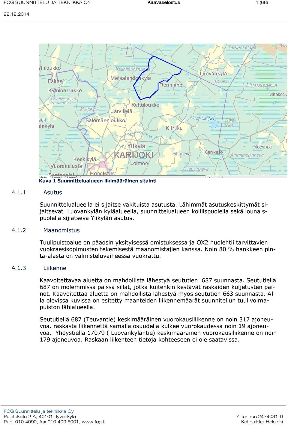 2 Maanomistus Tuulipuistoalue on pääosin yksityisessä omistuksessa ja OX2 huolehtii tarvittavien vuokraesisopimusten tekemisestä maanomistajien kanssa.