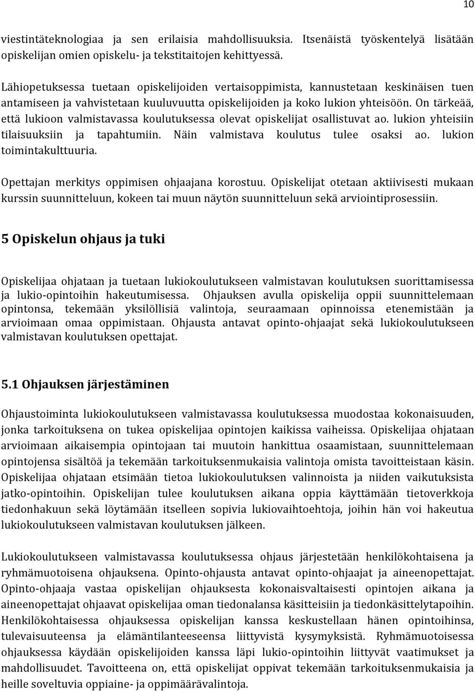 On tärkeää, että lukioon valmistavassa koulutuksessa olevat opiskelijat osallistuvat ao. lukion yhteisiin tilaisuuksiin ja tapahtumiin. Näin valmistava koulutus tulee osaksi ao.