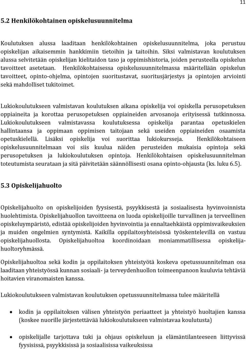 Henkilökohtaisessa opiskelusuunnitelmassa määritellään opiskelun tavoitteet, opinto-ohjelma, opintojen suoritustavat, suoritusjärjestys ja opintojen arviointi sekä mahdolliset tukitoimet.