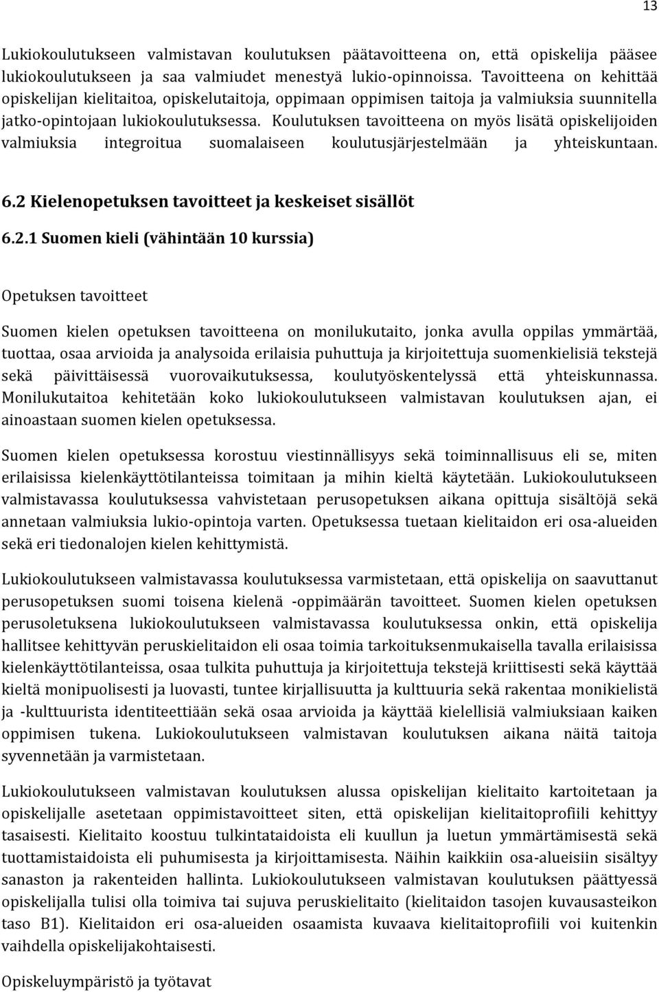 Koulutuksen tavoitteena on myös lisätä opiskelijoiden valmiuksia integroitua suomalaiseen koulutusjärjestelmään ja yhteiskuntaan. 6.2 