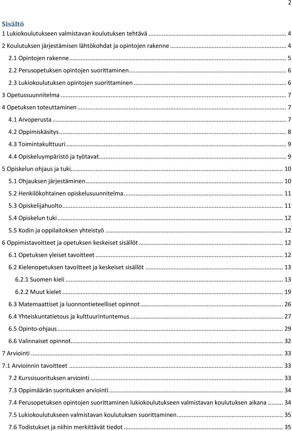 3 Toimintakulttuuri... 9 4.4 Opiskeluympäristö ja työtavat... 9 5 Opiskelun ohjaus ja tuki... 10 5.1 Ohjauksen järjestäminen... 10 5.2 Henkilökohtainen opiskelusuunnitelma... 11 5.3 Opiskelijahuolto.