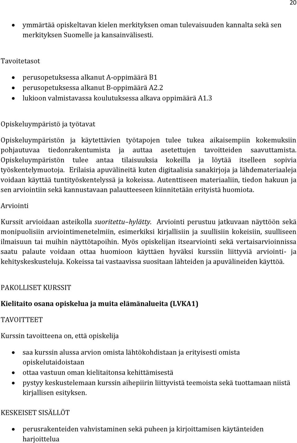 3 Opiskeluympäristö ja työtavat Opiskeluympäristön ja käytettävien työtapojen tulee tukea aikaisempiin kokemuksiin pohjautuvaa tiedonrakentumista ja auttaa asetettujen tavoitteiden saavuttamista.