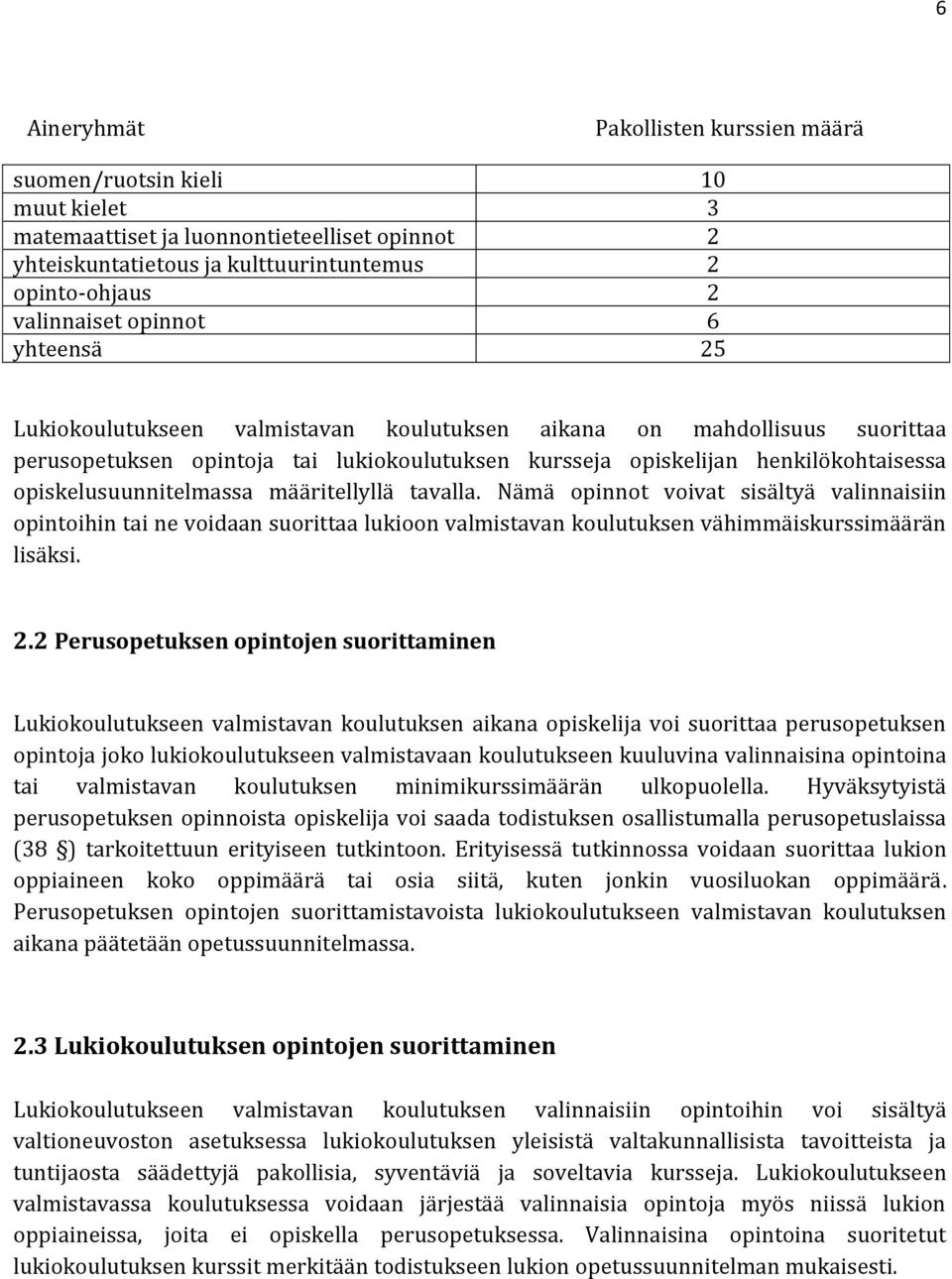 opiskelusuunnitelmassa määritellyllä tavalla. Nämä opinnot voivat sisältyä valinnaisiin opintoihin tai ne voidaan suorittaa lukioon valmistavan koulutuksen vähimmäiskurssimäärän lisäksi. 2.