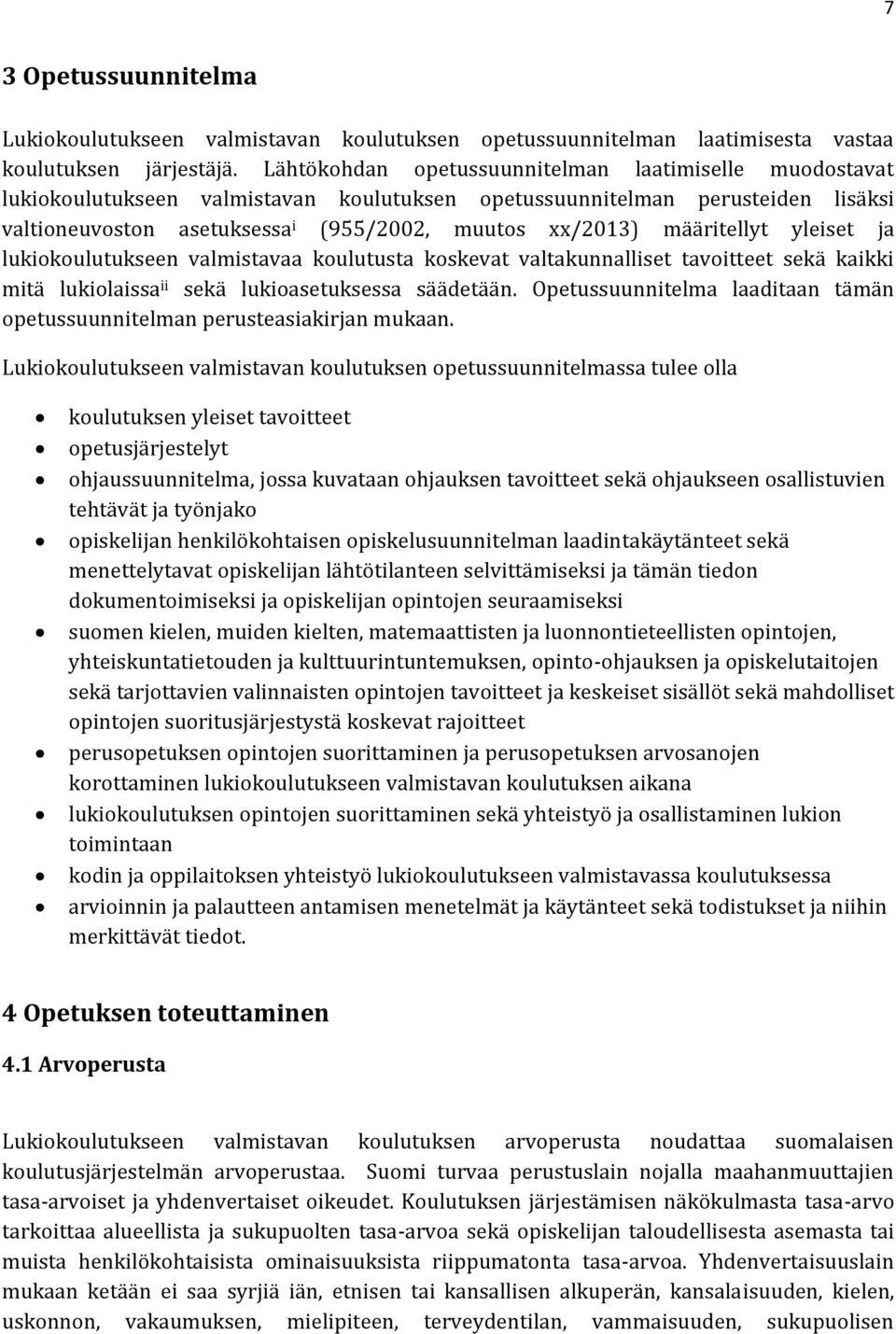 määritellyt yleiset ja lukiokoulutukseen valmistavaa koulutusta koskevat valtakunnalliset tavoitteet sekä kaikki mitä lukiolaissa ii sekä lukioasetuksessa säädetään.
