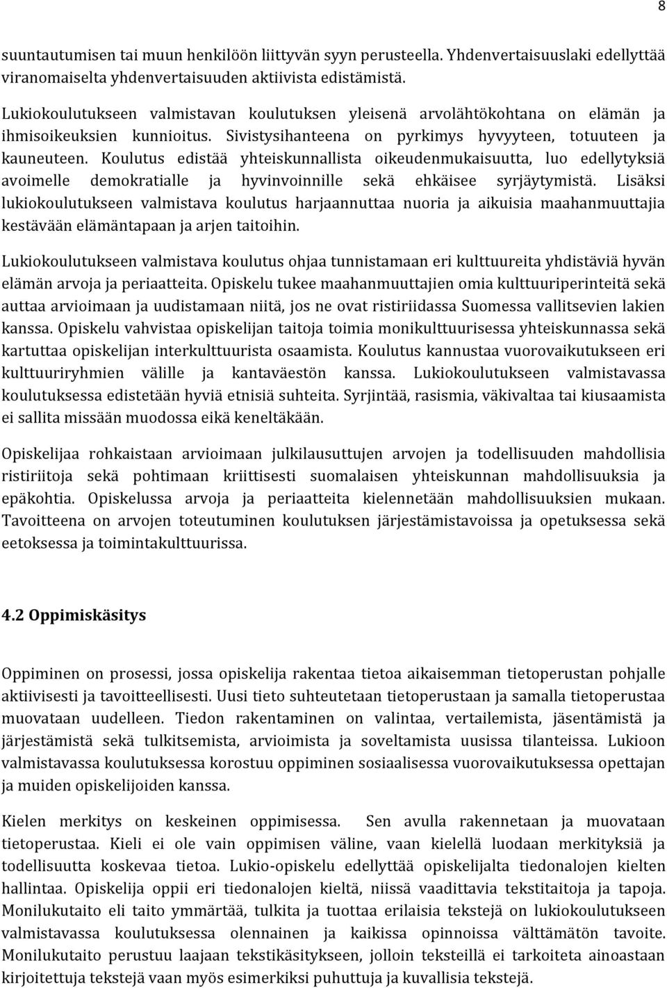 Koulutus edistää yhteiskunnallista oikeudenmukaisuutta, luo edellytyksiä avoimelle demokratialle ja hyvinvoinnille sekä ehkäisee syrjäytymistä.