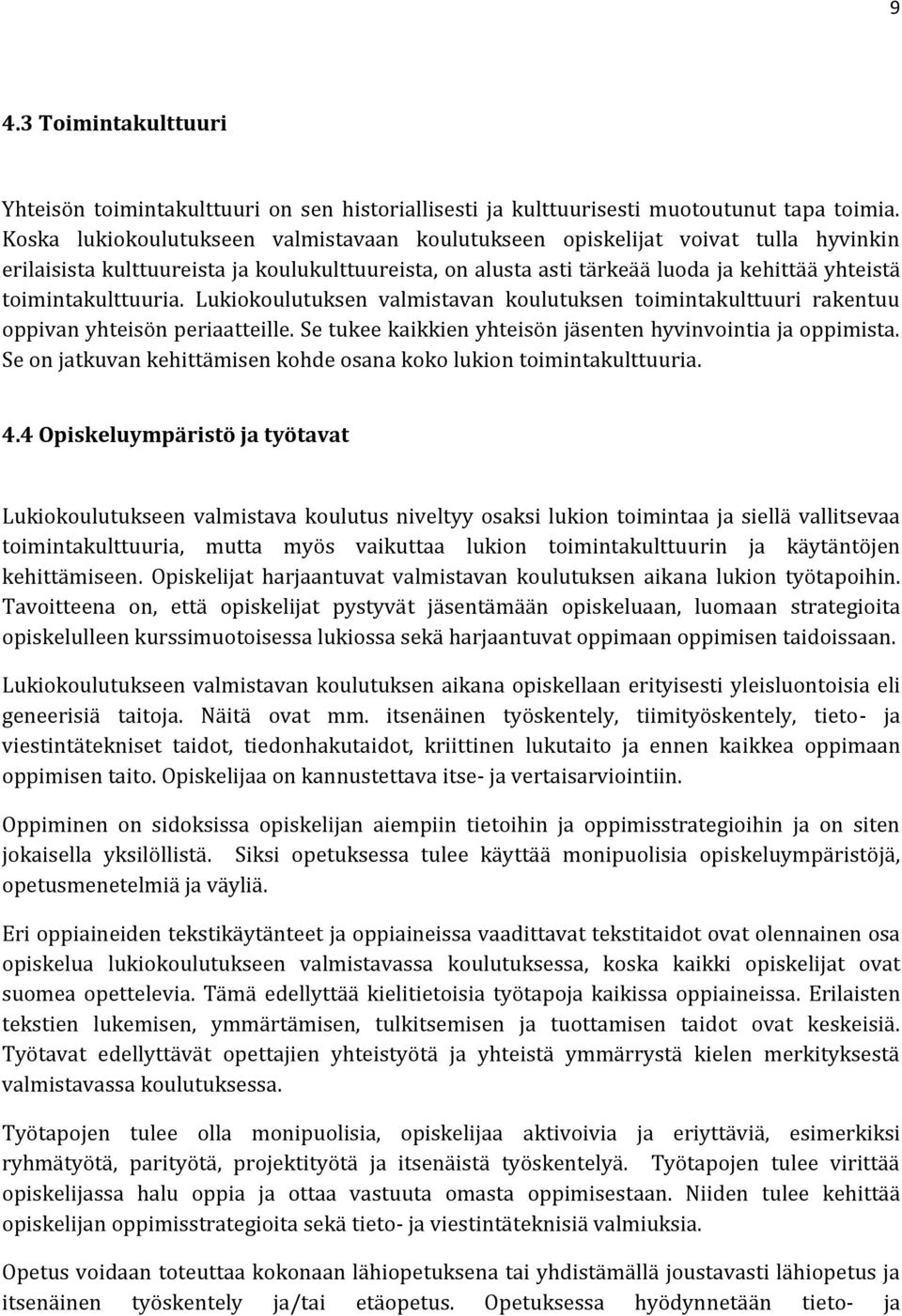 toimintakulttuuria. Lukiokoulutuksen valmistavan koulutuksen toimintakulttuuri rakentuu oppivan yhteisön periaatteille. Se tukee kaikkien yhteisön jäsenten hyvinvointia ja oppimista.