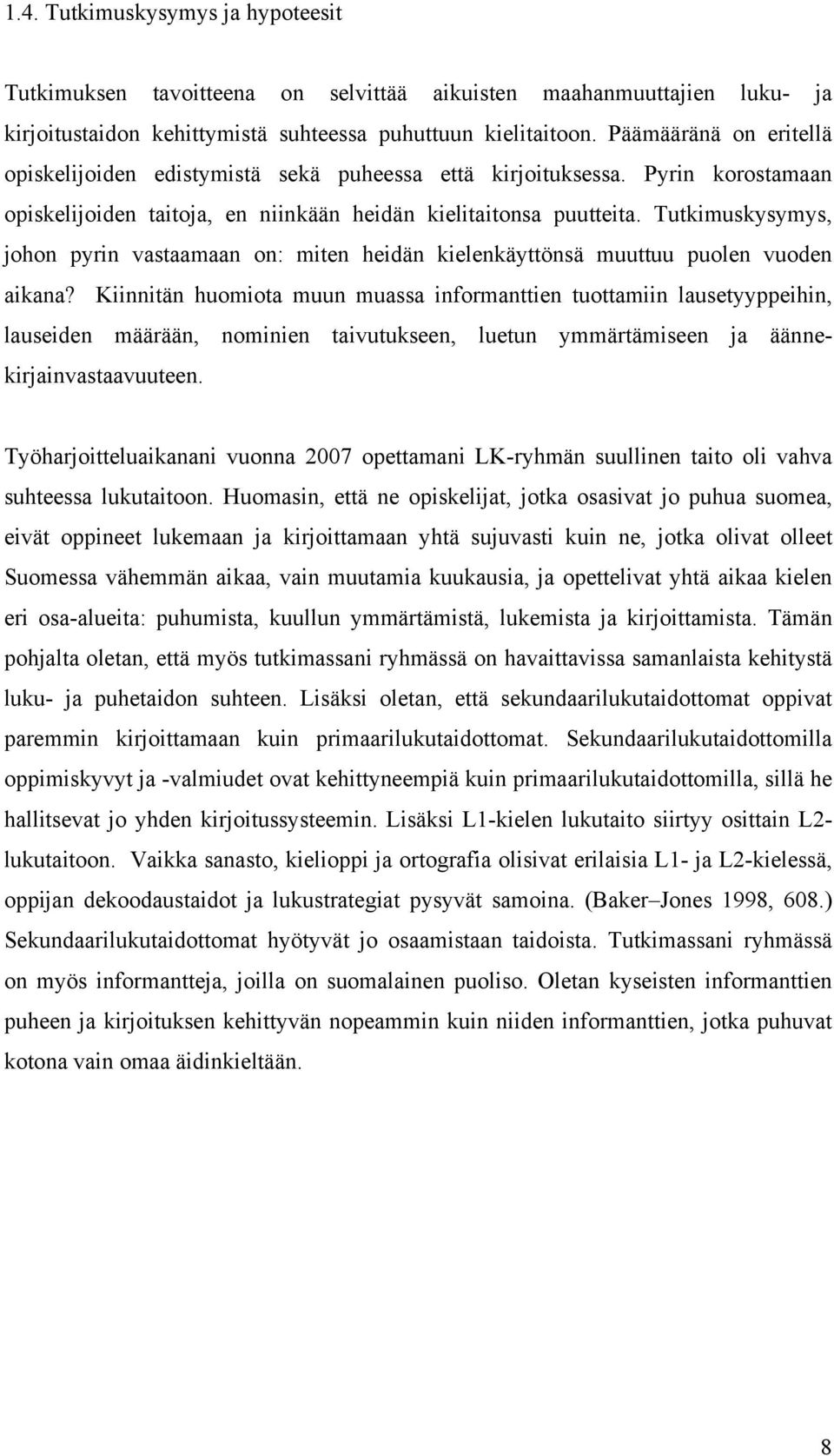 Tutkimuskysymys, johon pyrin vastaamaan on: miten heidän kielenkäyttönsä muuttuu puolen vuoden aikana?