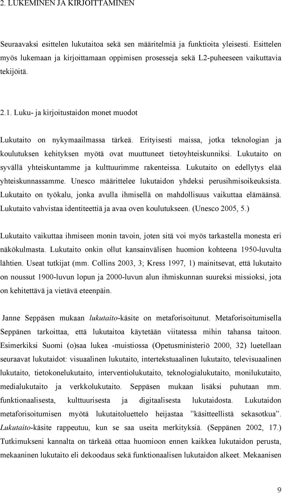 Erityisesti maissa, jotka teknologian ja koulutuksen kehityksen myötä ovat muuttuneet tietoyhteiskunniksi. Lukutaito on syvällä yhteiskuntamme ja kulttuurimme rakenteissa.