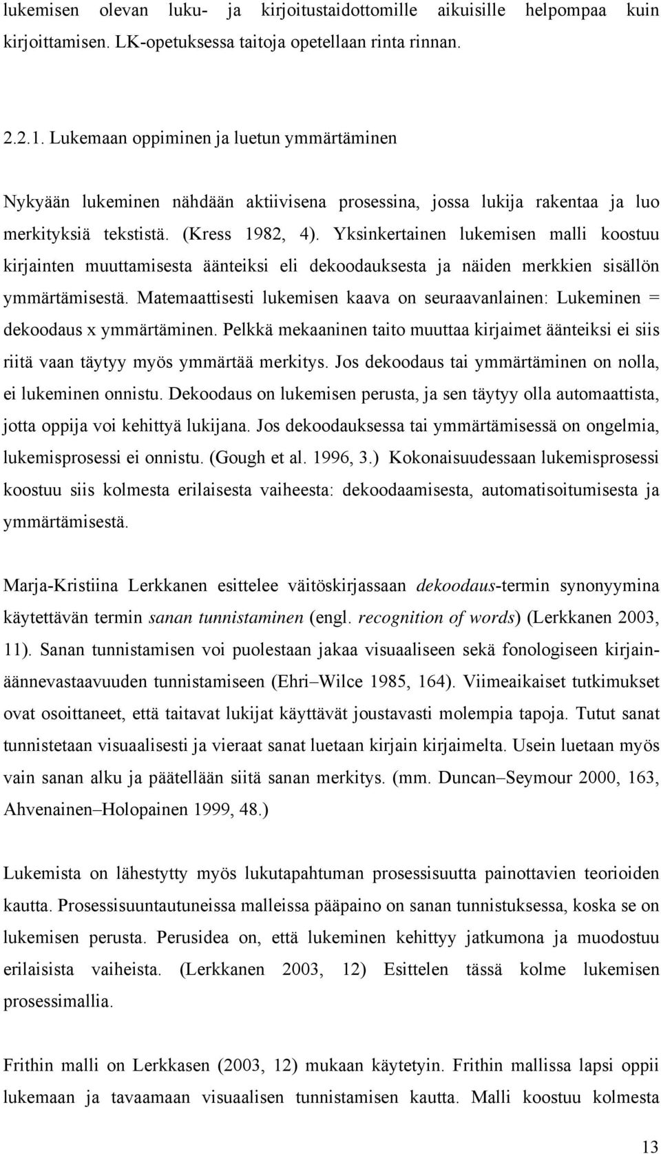 Yksinkertainen lukemisen malli koostuu kirjainten muuttamisesta äänteiksi eli dekoodauksesta ja näiden merkkien sisällön ymmärtämisestä.