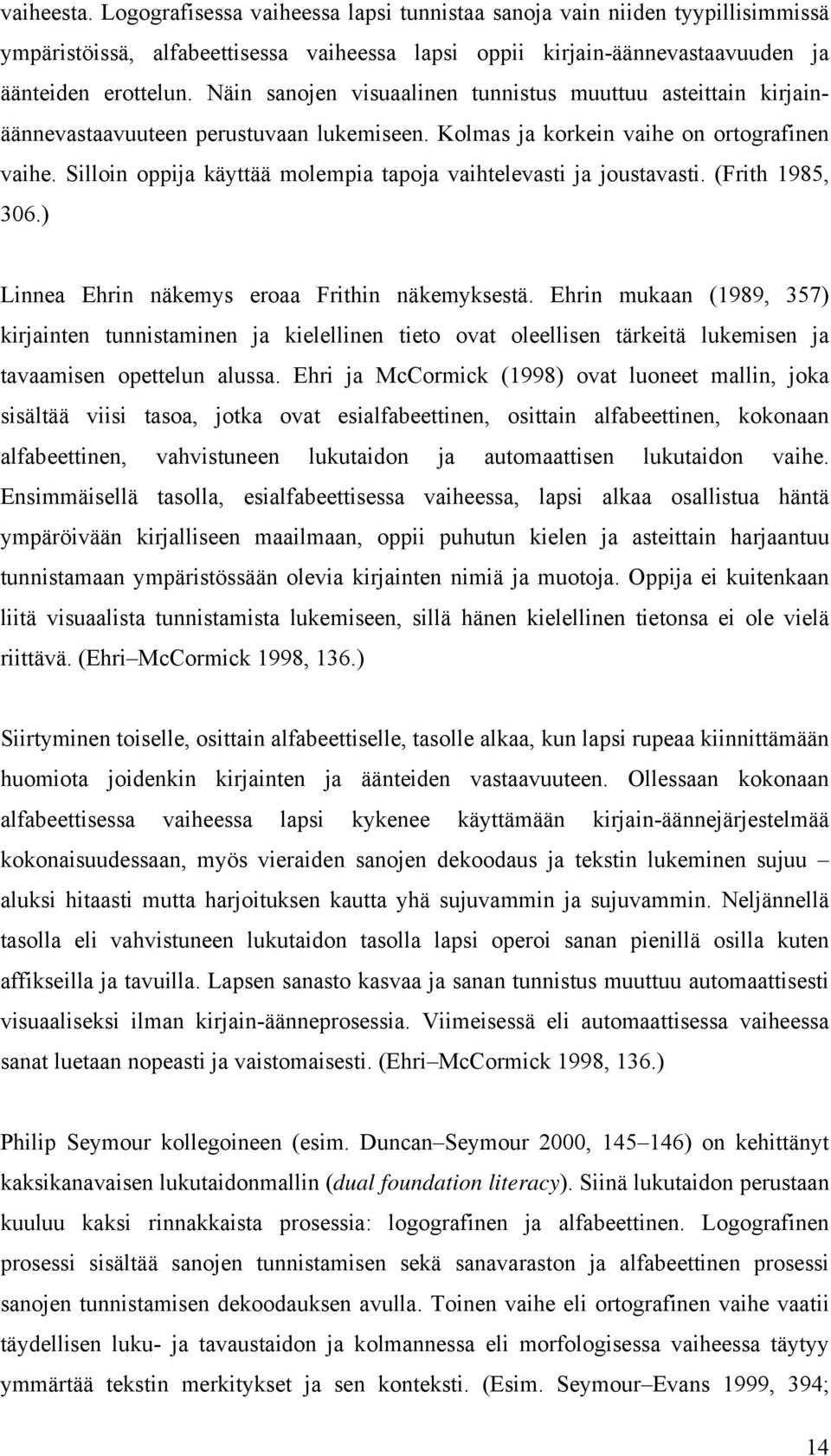 Silloin oppija käyttää molempia tapoja vaihtelevasti ja joustavasti. (Frith 1985, 306.) Linnea Ehrin näkemys eroaa Frithin näkemyksestä.