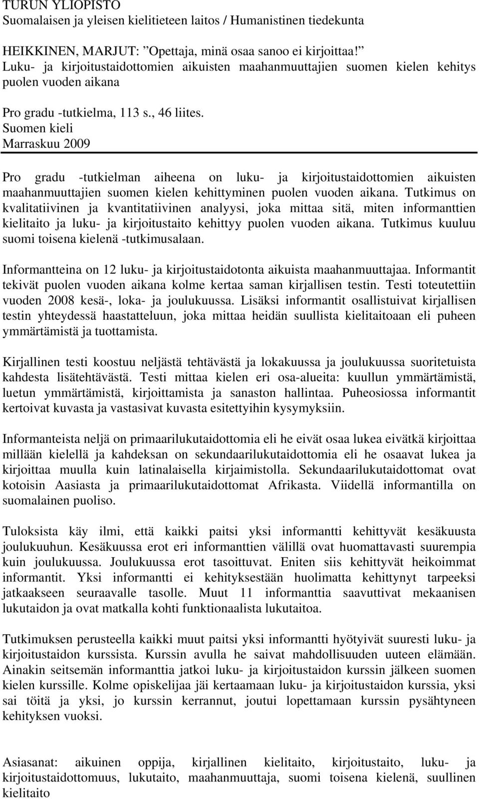 Suomen kieli Marraskuu 2009 Pro gradu -tutkielman aiheena on luku- ja kirjoitustaidottomien aikuisten maahanmuuttajien suomen kielen kehittyminen puolen vuoden aikana.