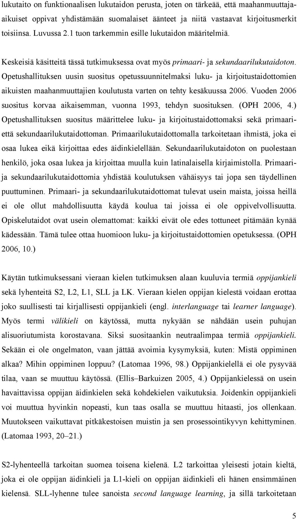 Opetushallituksen uusin suositus opetussuunnitelmaksi luku- ja kirjoitustaidottomien aikuisten maahanmuuttajien koulutusta varten on tehty kesäkuussa 2006.