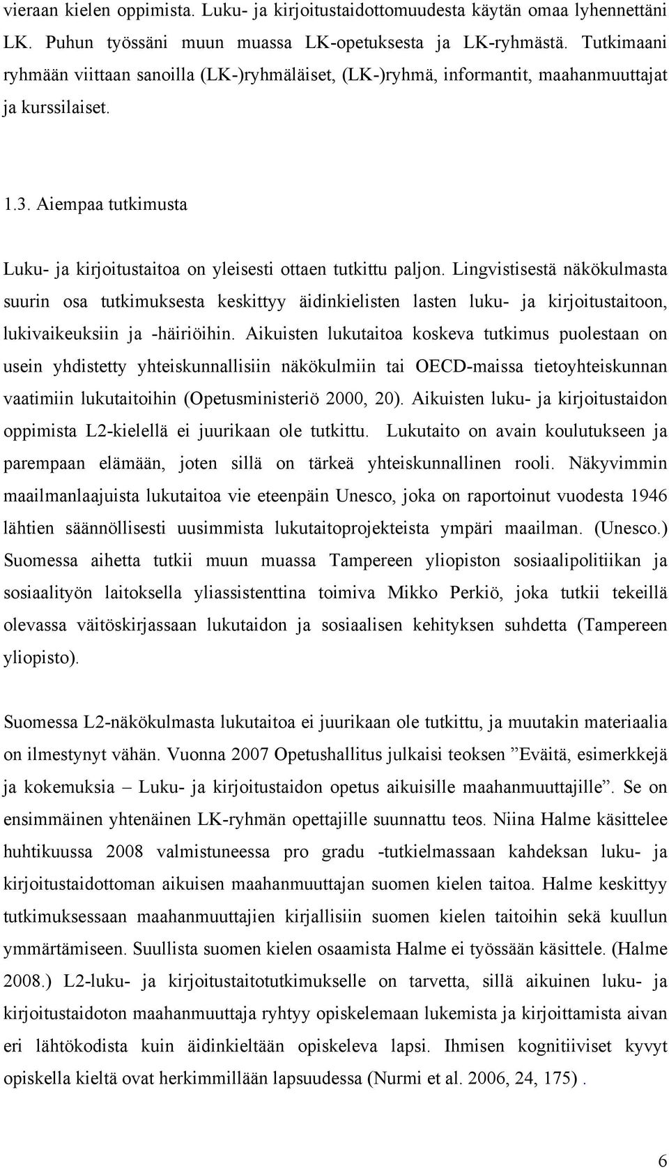 Lingvistisestä näkökulmasta suurin osa tutkimuksesta keskittyy äidinkielisten lasten luku- ja kirjoitustaitoon, lukivaikeuksiin ja -häiriöihin.