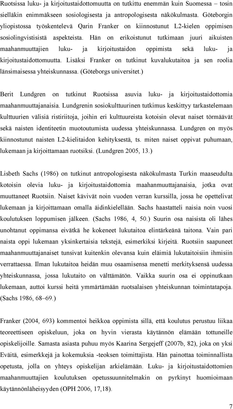 Hän on erikoistunut tutkimaan juuri aikuisten maahanmuuttajien luku- ja kirjoitustaidon oppimista sekä luku- ja kirjoitustaidottomuutta.