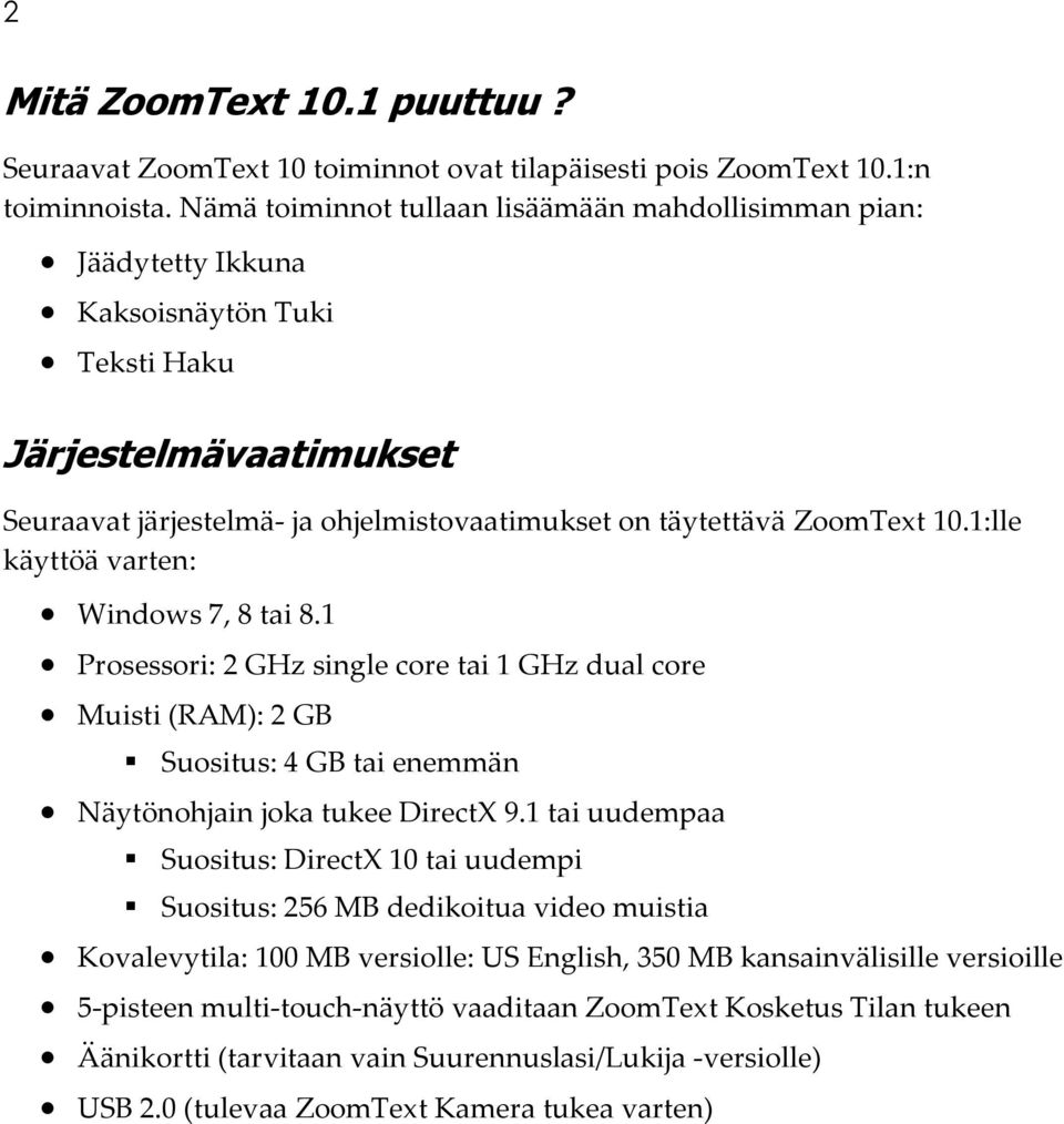 1:lle käyttöä varten: Windows 7, 8 tai 8.1 Prosessori: 2 GHz single core tai 1 GHz dual core Muisti (RAM): 2 GB Suositus: 4 GB tai enemmän Näytönohjain joka tukee DirectX 9.