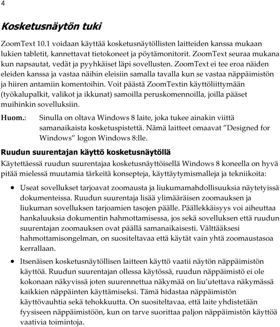 ZoomText ei tee eroa näiden eleiden kanssa ja vastaa näihin eleisiin samalla tavalla kun se vastaa näppäimistön ja hiiren antamiin komentoihin.