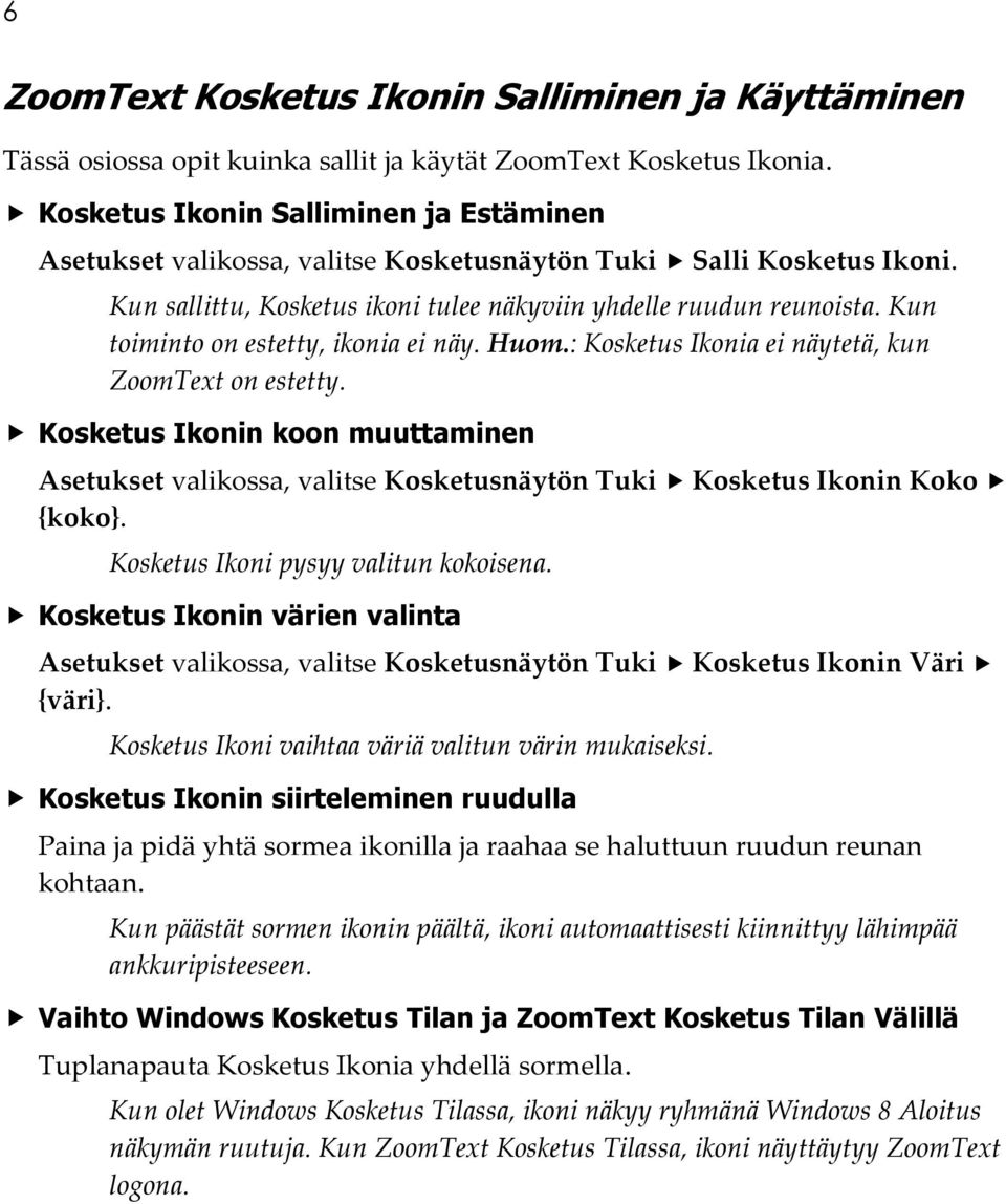 Kun toiminto on estetty, ikonia ei näy. Huom.: Kosketus Ikonia ei näytetä, kun ZoomText on estetty.