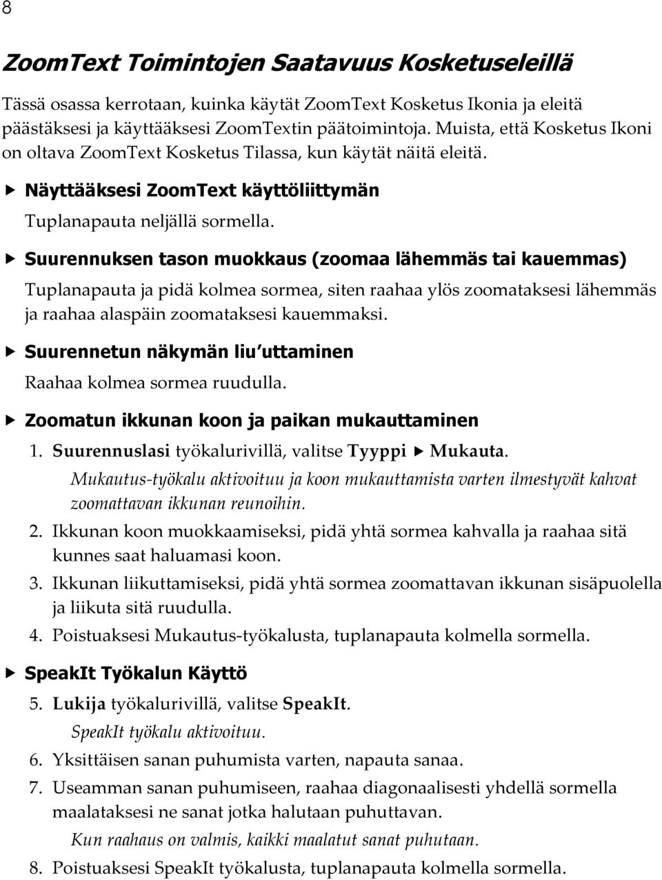 Suurennuksen tason muokkaus (zoomaa lähemmäs tai kauemmas) Tuplanapauta ja pidä kolmea sormea, siten raahaa ylös zoomataksesi lähemmäs ja raahaa alaspäin zoomataksesi kauemmaksi.