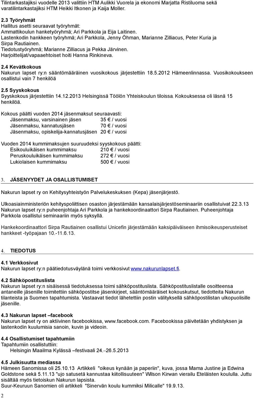 Harjoittelijat/vapaaehtoiset hoiti Hanna Rinkineva. 2.4 Kevätkokous Nakurun lapset ry:n sääntömääräinen vuosikokous järjestettiin 18.5.2012 Hämeenlinnassa.