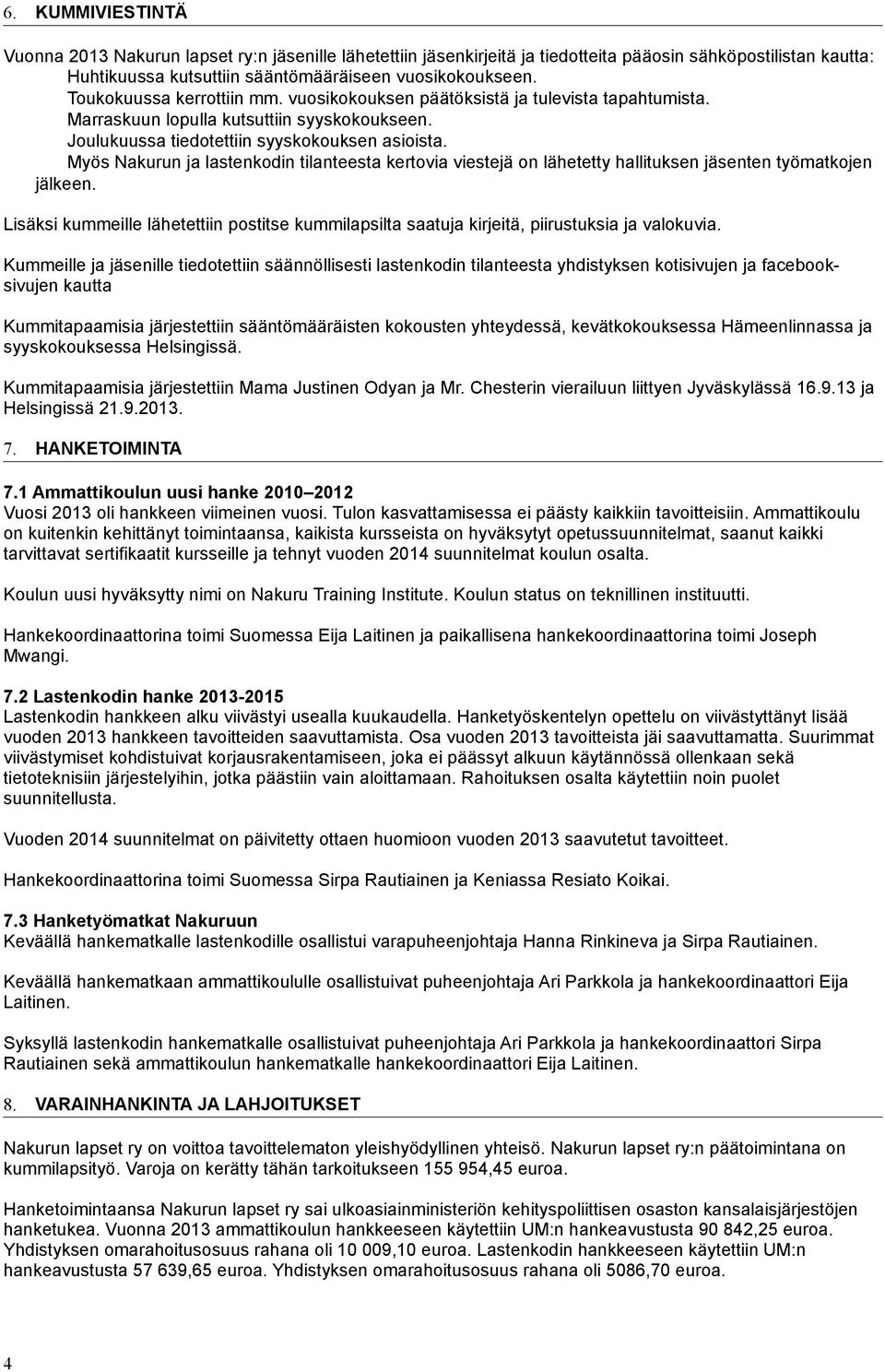 Myös Nakurun ja lastenkodin tilanteesta kertovia viestejä on lähetetty hallituksen jäsenten työmatkojen jälkeen.