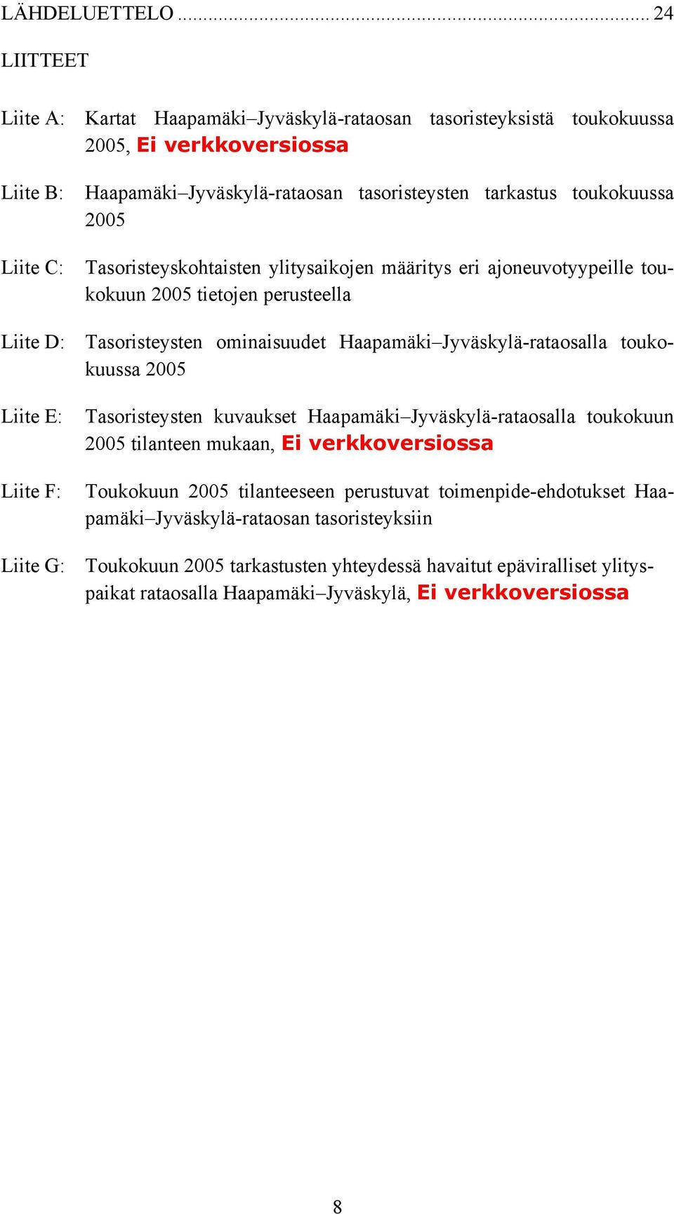 Liite C: Tasoristeyskohtaisten ylitysaikojen määritys eri ajoneuvotyypeille toukokuun 2005 tietojen perusteella Liite D: Tasoristeysten ominaisuudet Haapamäki Jyväskylä-rataosalla toukokuussa