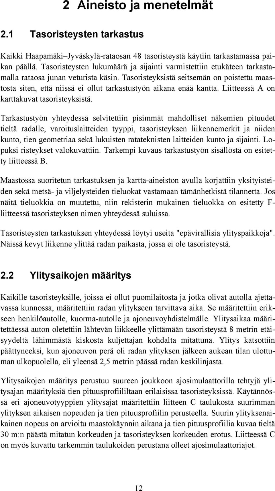 Tasoristeyksistä seitsemän on poistettu maastosta siten, että niissä ei ollut tarkastustyön aikana enää kantta. Liitteessä A on karttakuvat tasoristeyksistä.