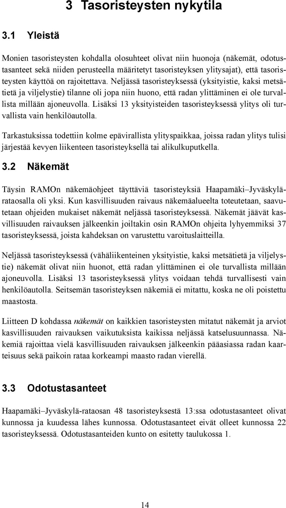 rajoitettava. Neljässä tasoristeyksessä (yksityistie, kaksi metsätietä ja viljelystie) tilanne oli jopa niin huono, että radan ylittäminen ei ole turvallista millään ajoneuvolla.