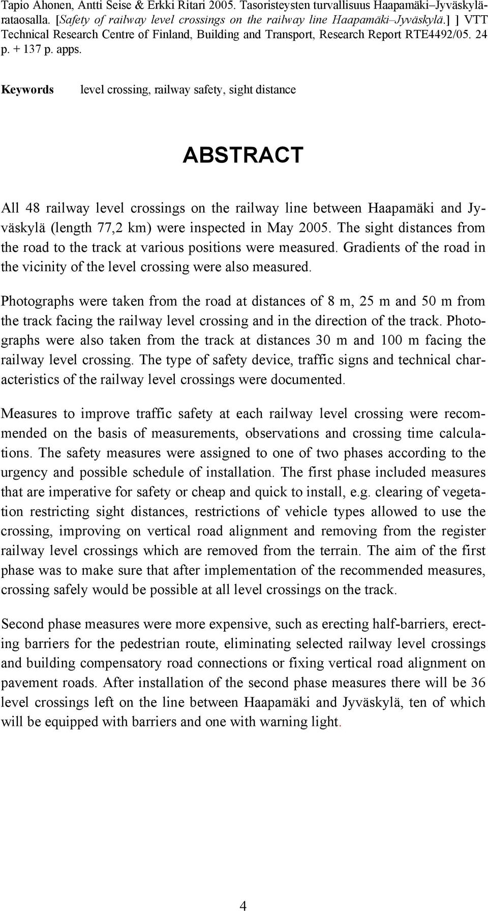 Keywords level crossing, railway safety, sight distance ABSTRACT All 48 railway level crossings on the railway line between Haapamäki and Jyväskylä (length 77,2 km) were inspected in May 2005.