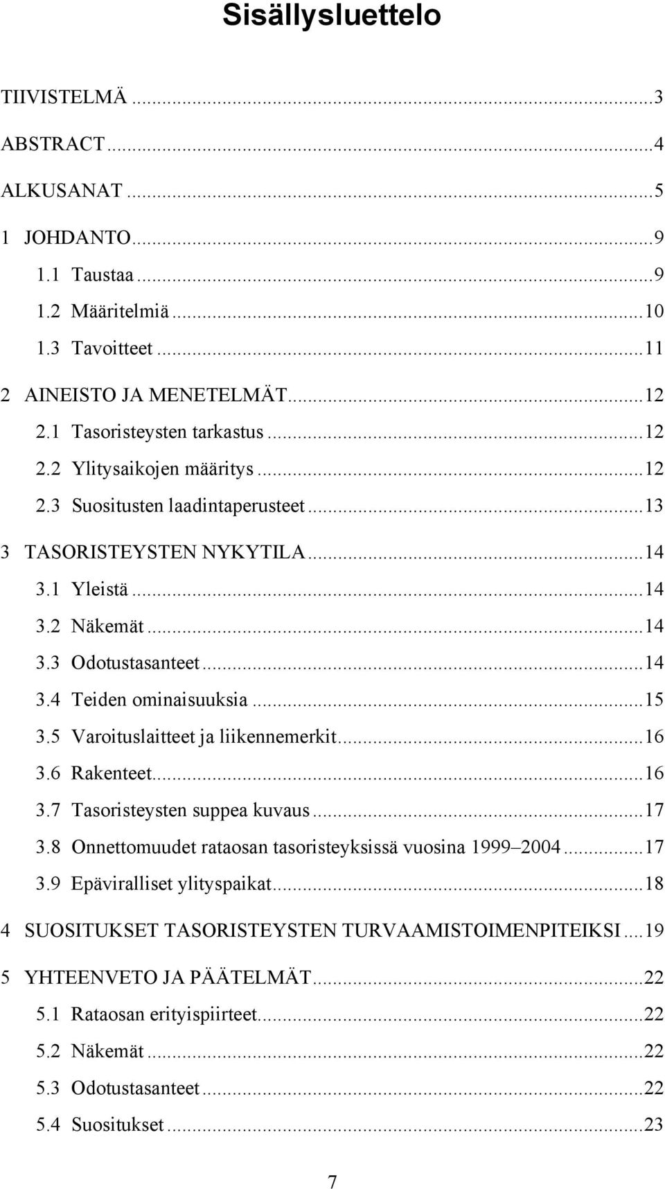 ..15 3.5 Varoituslaitteet ja liikennemerkit...16 3.6 Rakenteet...16 3.7 Tasoristeysten suppea kuvaus...17 3.8 Onnettomuudet rataosan tasoristeyksissä vuosina 1999 2004...17 3.9 Epäviralliset ylityspaikat.