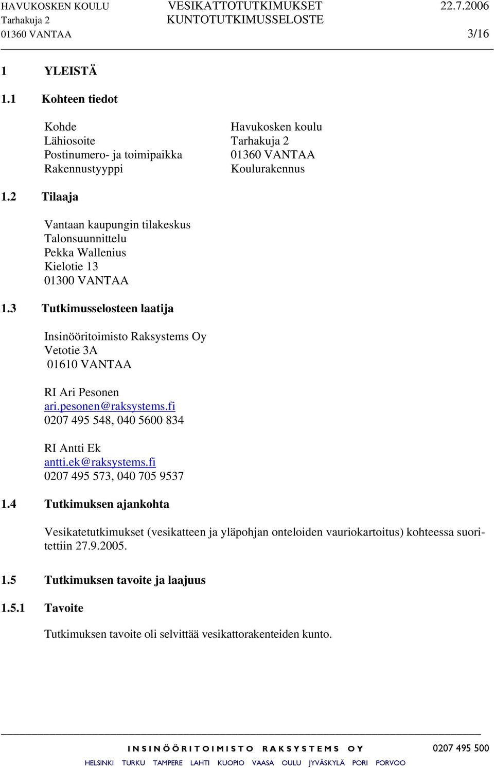 Kielotie 13 01300 VANTAA 1.3 Tutkimusselosteen laatija Insinööritoimisto Raksystems Oy Vetotie 3A 01610 VANTAA RI Ari Pesonen ari.pesonen@raksystems.