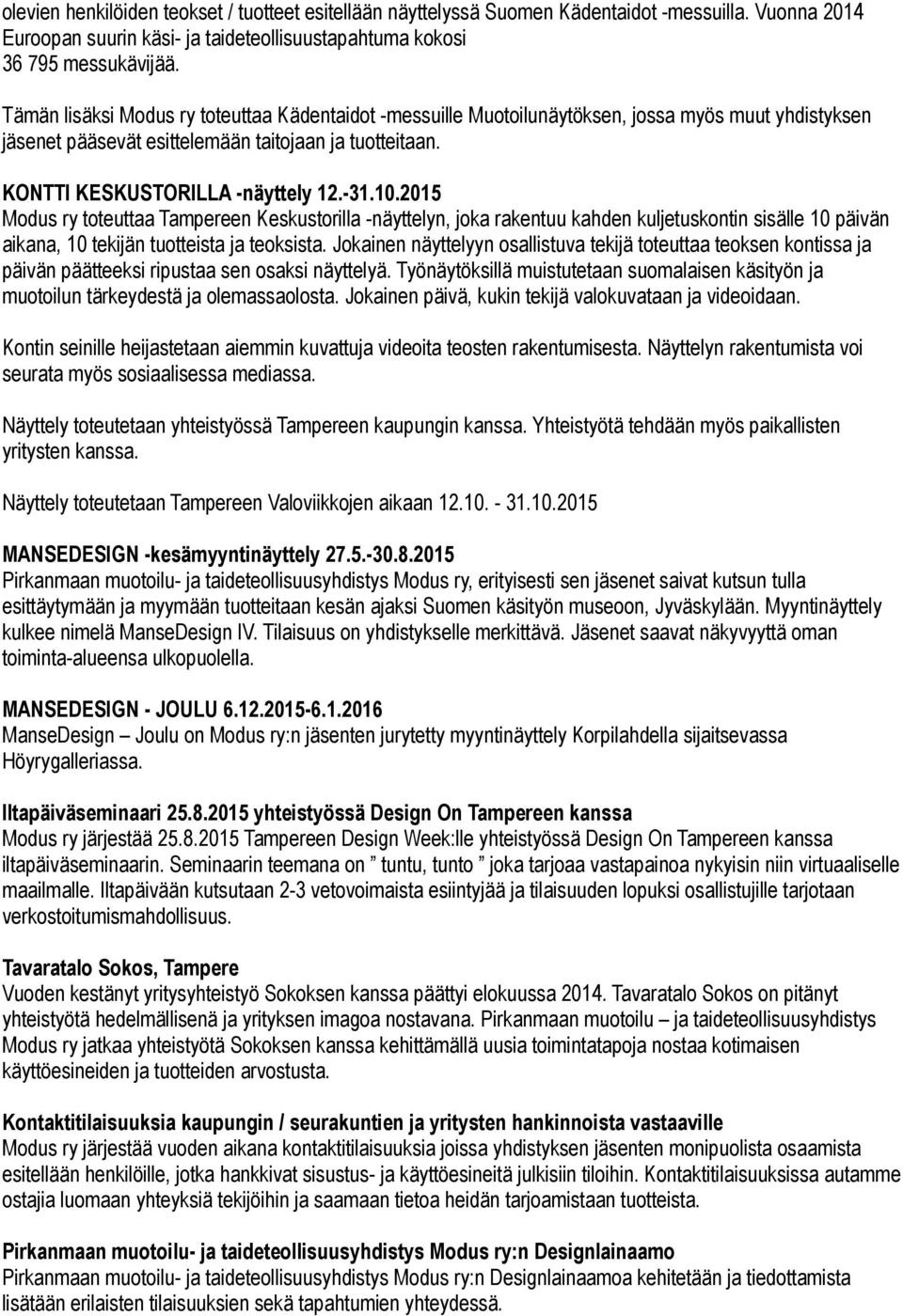 2015 Modus ry toteuttaa Tampereen Keskustorilla -näyttelyn, joka rakentuu kahden kuljetuskontin sisälle 10 päivän aikana, 10 tekijän tuotteista ja teoksista.